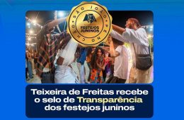 Teixeira de Freitas recebe Certificado de Transparência nos Festejos Juninos 2026